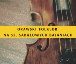 Orawski folklor na 55. Sabałowych Bajaniach Orawski folklor na 55. Sabałowych Bajaniach