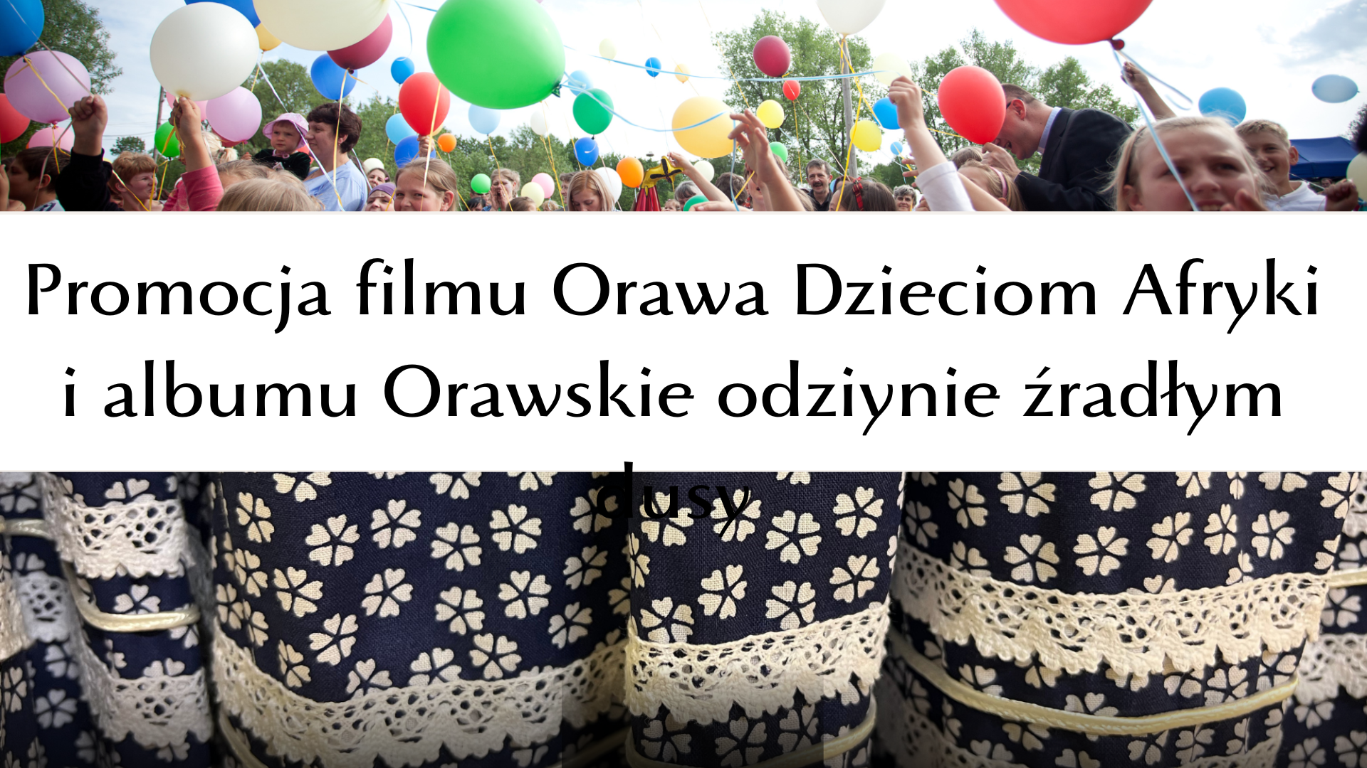 Promocja filmu „Orawa Dzieciom Afryki” i albumu „Orawskie odziynie źradłym dusy”